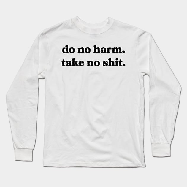 Do No Harm. Take No Shit. Long Sleeve T-Shirt by Sthickers